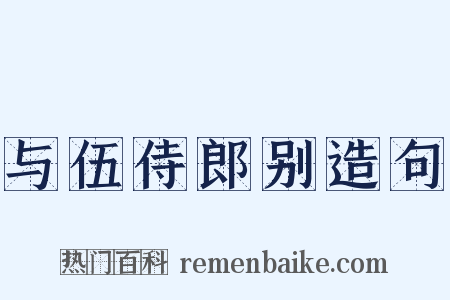 与伍侍郎别造句是什么意思的图片